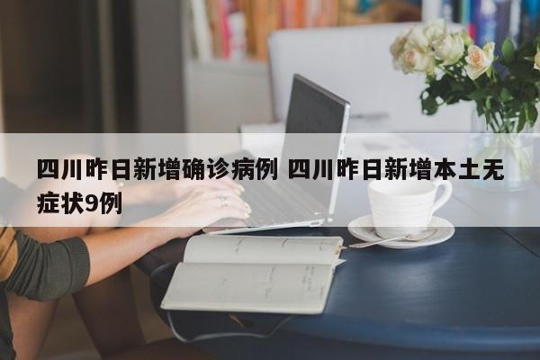 四川昨日新增确诊病例 四川昨日新增本土无症状9例