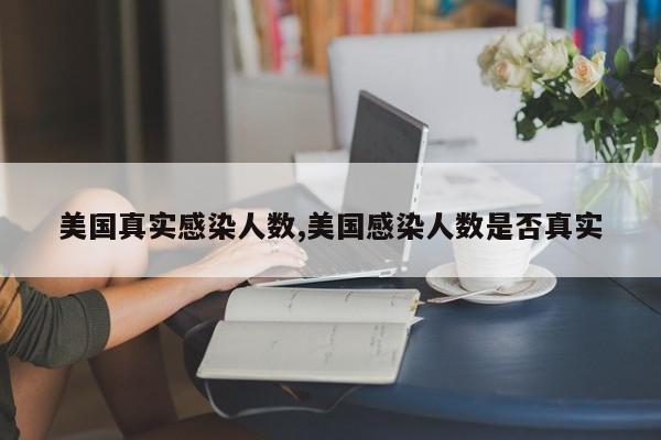 美国真实感染人数,美国感染人数是否真实