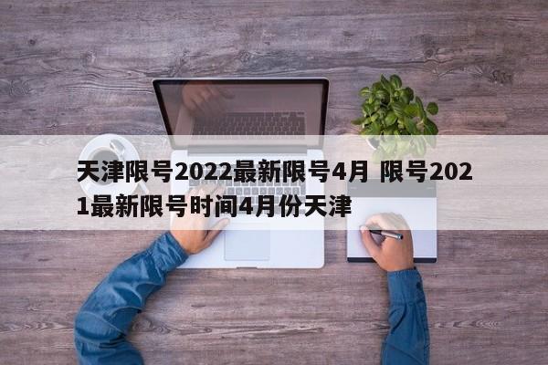 天津限号2022最新限号4月 限号2021最新限号时间4月份天津