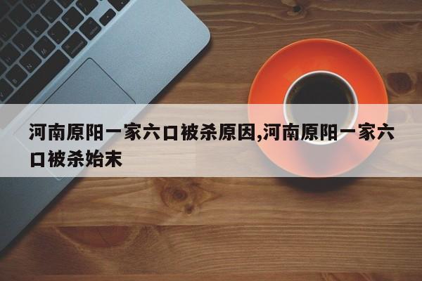 河南原阳一家六口被杀原因,河南原阳一家六口被杀始末