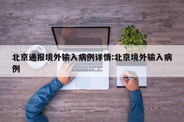 北京通报境外输入病例详情:北京境外输入病例