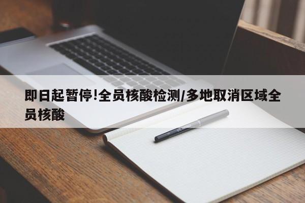 即日起暂停!全员核酸检测/多地取消区域全员核酸