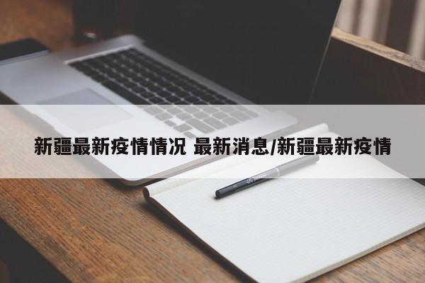 新疆最新疫情情况 最新消息/新疆最新疫情
